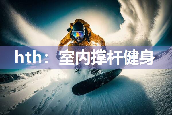 hth：室内撑杆健身