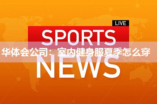 华体会公司：室内健身服夏季怎么穿