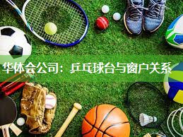 华体会公司：乒乓球台与窗户关系