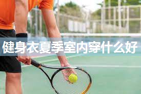 健身衣夏季室内穿什么好