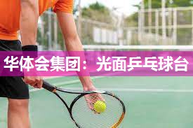 华体会集团：光面乒乓球台