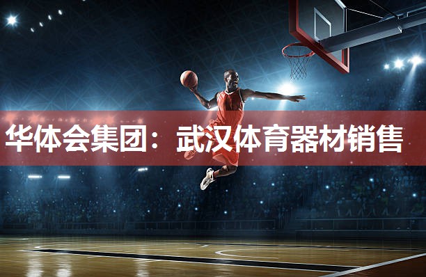 华体会集团：武汉体育器材销售