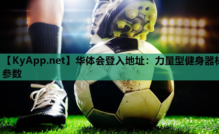 华体会登入地址：力量型健身器材参数