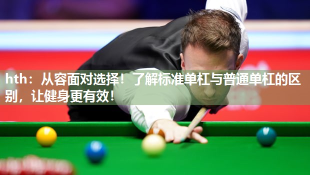 从容面对选择！了解标准单杠与普通单杠的区别，让健身更有效！