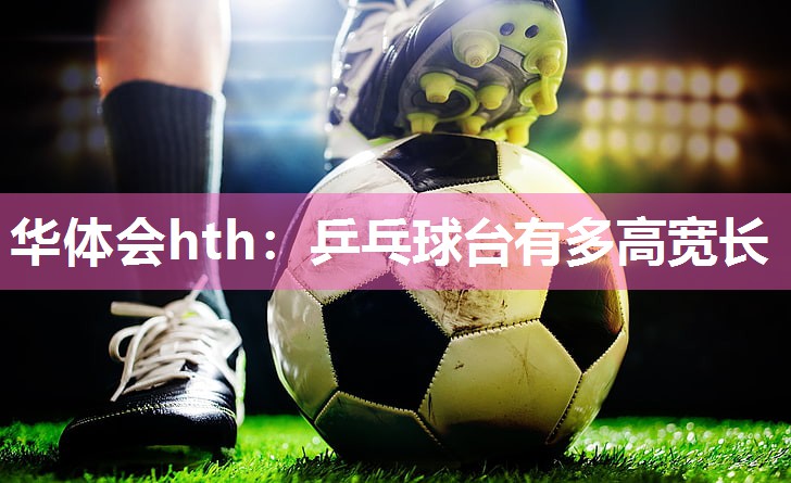 乒乓球台有多高宽长