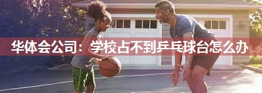 学校占不到乒乓球台怎么办