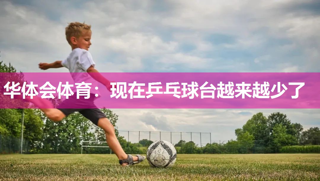 现在乒乓球台越来越少了