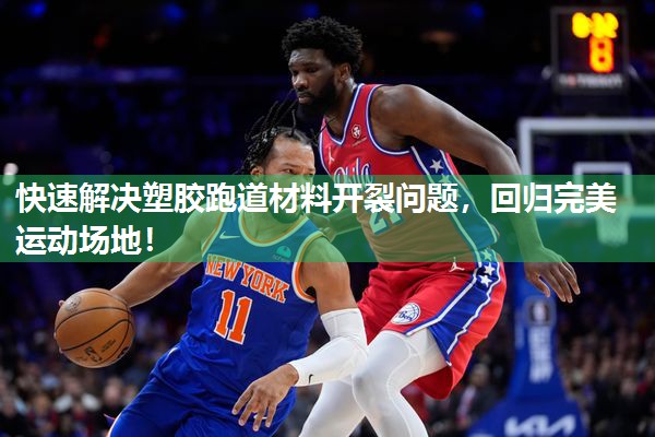 快速解决塑胶跑道材料开裂问题，回归完美运动场地！